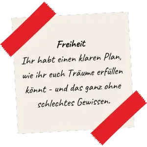 Freiheit Ihr habt einen klaren Plan, wie ihr euch Träume erfüllen könnt - und das ganz ohne schlechtes Gewissen.